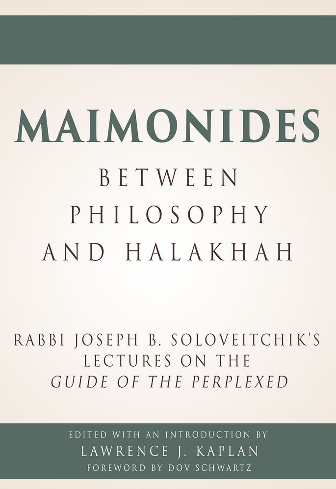 Maimonides - Between Philosophy and Halakhah: Rabbi Joseph B. Soloveitchik's Lectures on the Guide of the Perplexed