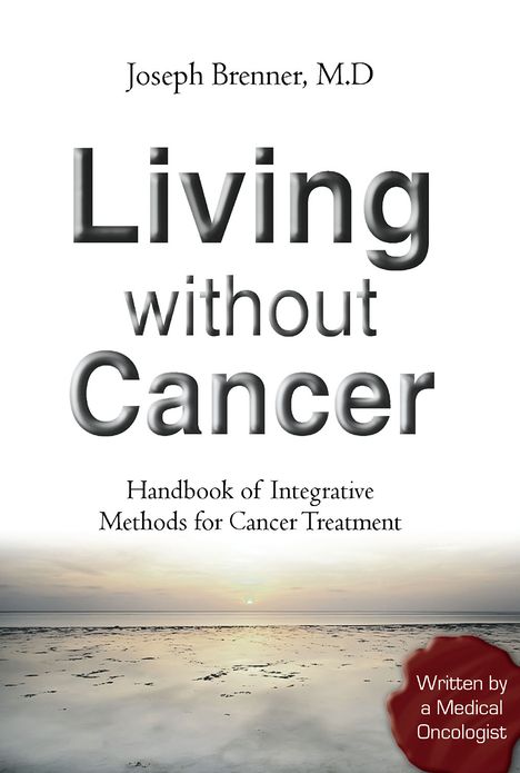 Living Without Cancer: Handbook of Integrative Methods for Cancer Treatment