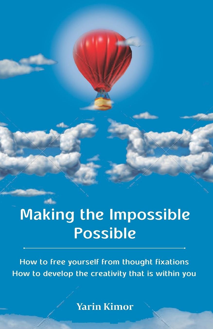 Making the Impossible Possible: How to free yourself from thought fixations & How to develop the creativity that is within you