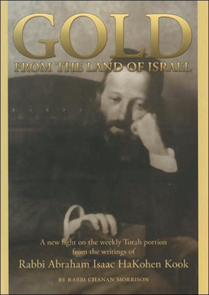 Gold from the Land of Israel: A New Light on the Weekly Torah Portion from the Writings of Rabbi Abraham Isaac Hakohen Kook