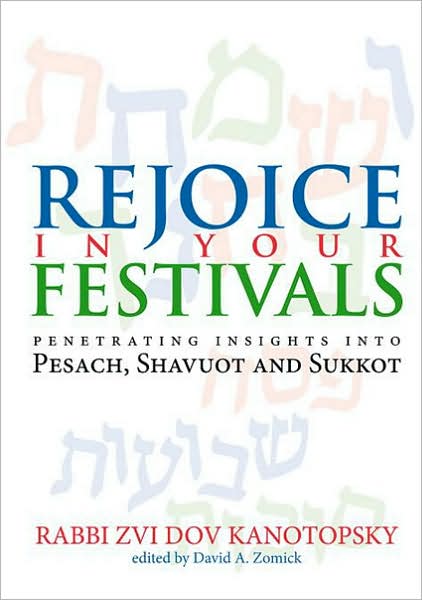 Rejoice in Your Festivals: Penetrating Insights into Pesach, Shavuot and Sukkot