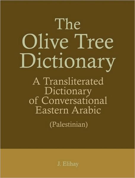 The Olive Tree Dictionary : A Transliterated Dictionary of Conversational Eastern Arabic (Palestinian)