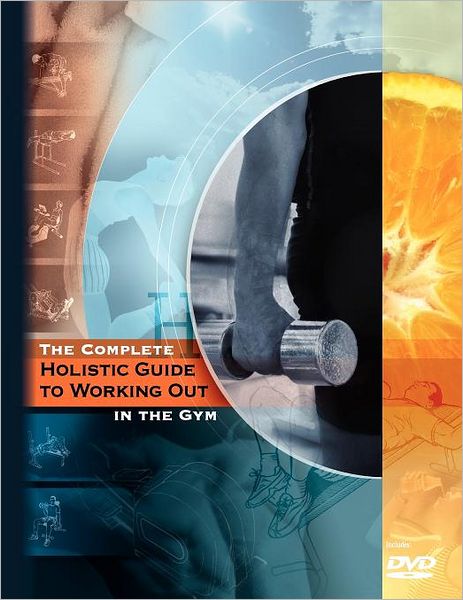 The Complete Holistic Guide To Working Out In The Gym