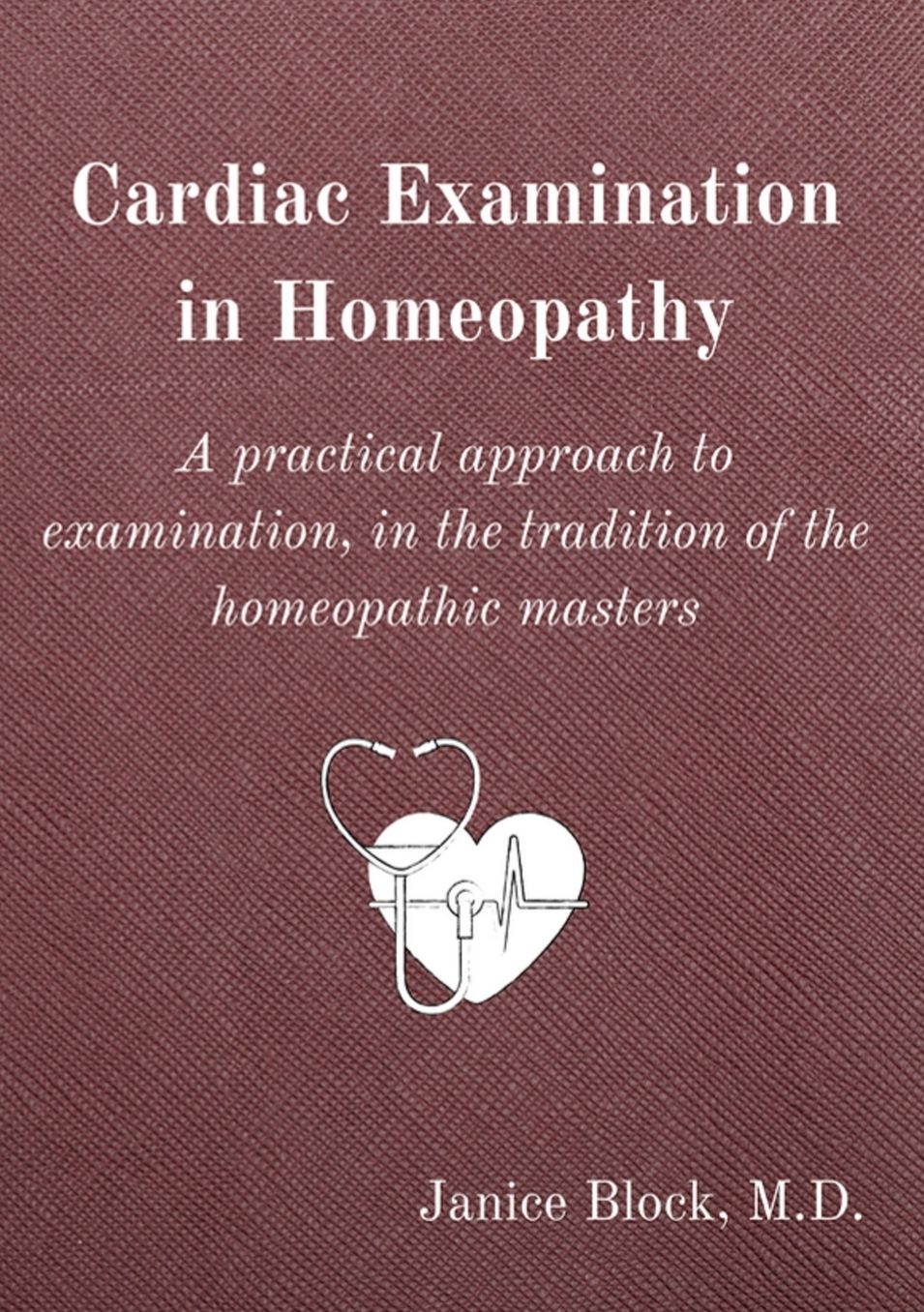 Cardiac Examination in Homeopathy: A Practical Approach to Examination, in the Tradition of the Homeopathic Masters
