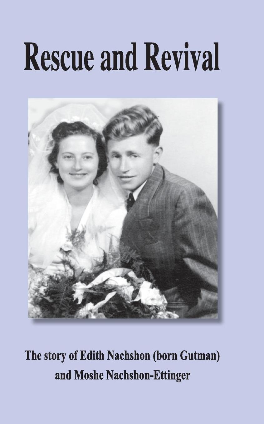 Rescue and Revival: The story of Edith Nachshon (born Gutman) and Moshe Nachshon-Ettinger.