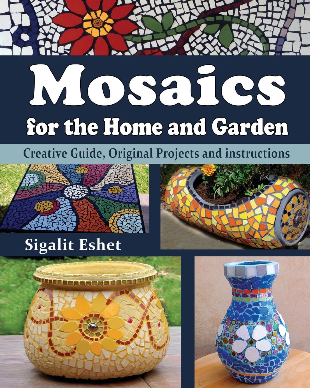 Mosaics for the Home and Garden: Creative Guide, Original Projects and instructions