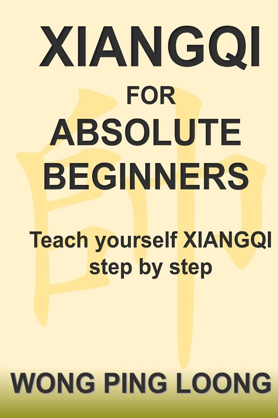Xiangqi For Absolute Beginners: Teach Yourself XIANGQI Step by Step