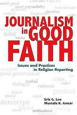 Journalism in Good Faith: Issues and Practices in Religion Reporting. Eric G. Loo and Mustafa K. Anuar