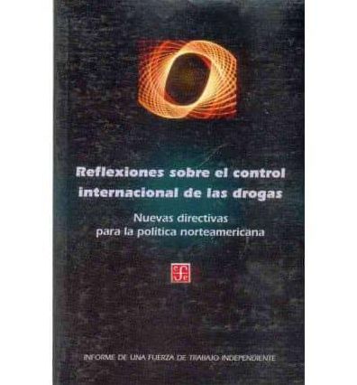 Informe de una Fuerza de Trabajo Independiente. Reflexiones sobre el control internacional de las drogas : nuevas directivas para la politica norteamericana