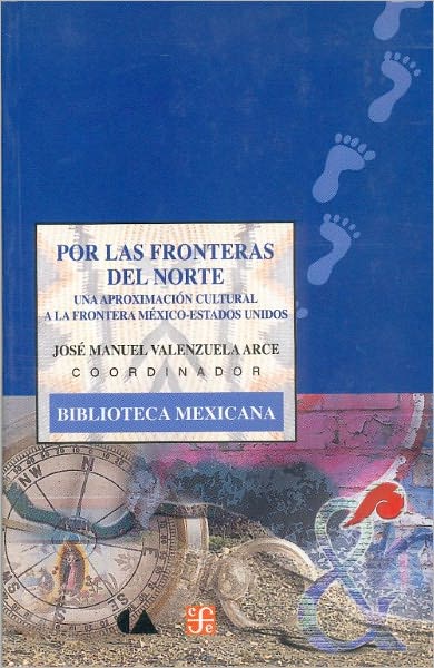 Por Las Fronteras Del Norte: Una Aproximación Cultural a la Frontera México - Estados Unidos