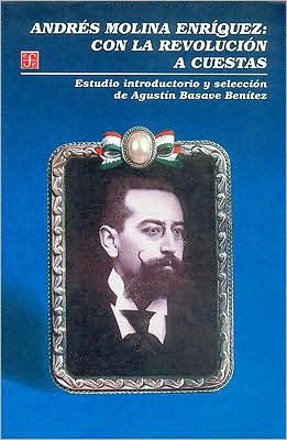 Andres Molina Enriquez: Con la Revolucion A Cuestas