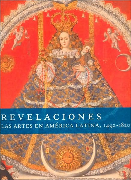 Revelaciones Las artes en América Latina, 1492-1820