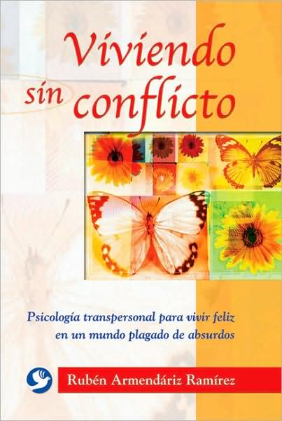 Viviendo sin conflicto: Psicologia transpersonal para vivir feliz en un mundo plagado de absurdos