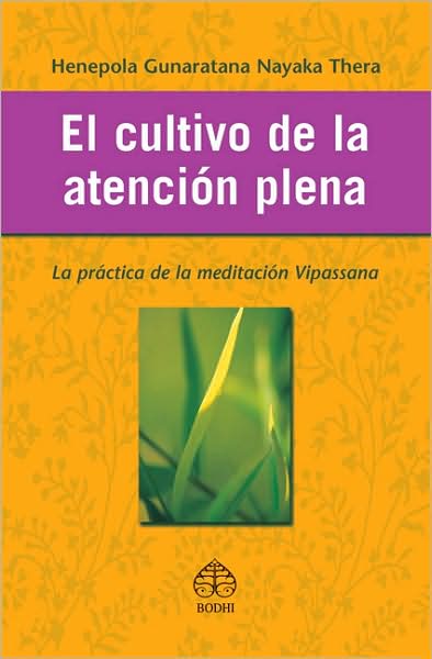 El Cultivo de la Atencion Plena: La Practica de la Meditacion Vipassana