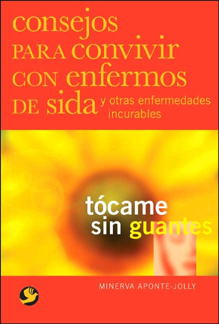 Tocame sin guantes: Consejos para convivir con enfermos de sida y otras enfermedades incurables