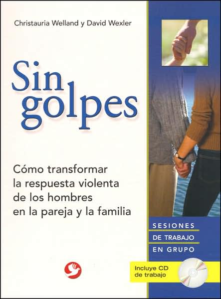 Sin Golpes: Como Transformar la Respuesta Violenta de los Hombres en la Pareja y la Familia