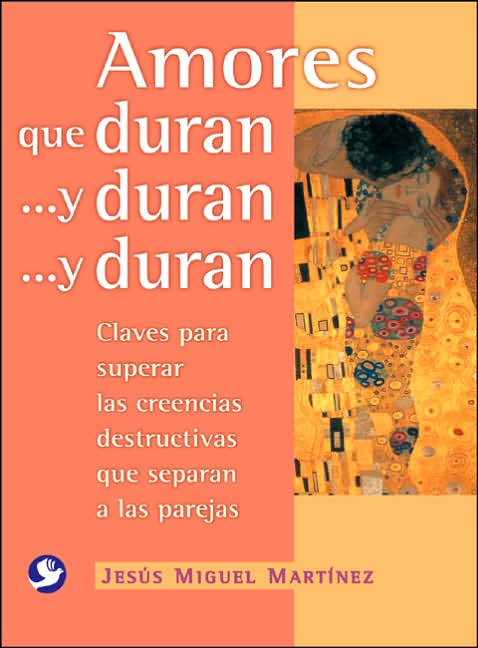 Amores que duran . . . y duran . . . y duran: Claves para superar las creencias destructivas que separan a las parejas