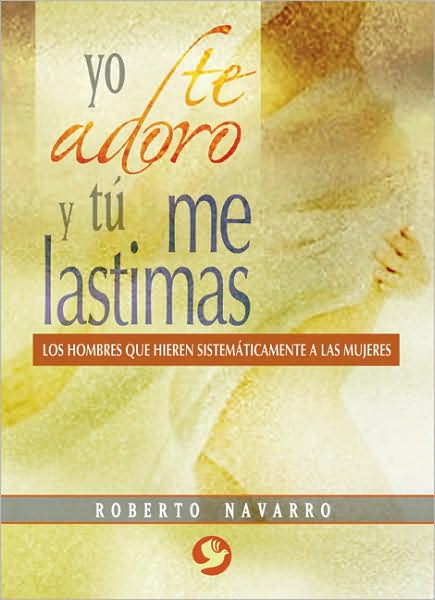 Yo te adoro y tu me lastimas: Los hombres que hieren sistematicamente a las mujeres