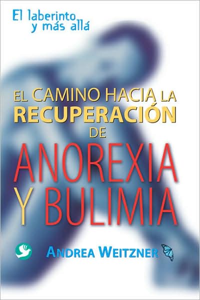 El camino a la recuperacion de anorexia y Bulimia: El laberinto y mas Alla