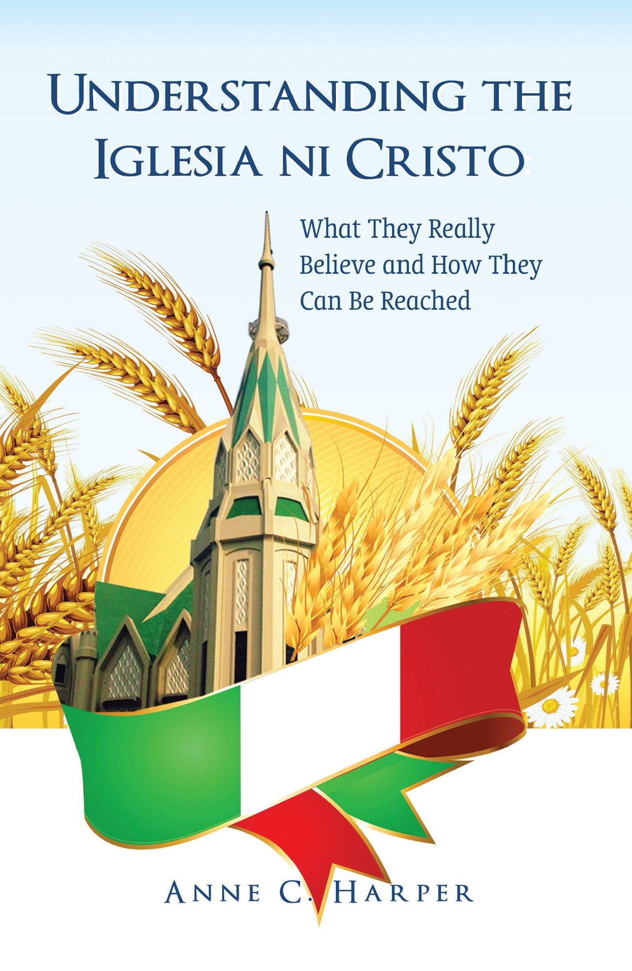 Understanding the Iglesia ni Cristo: What They Really Believe and How They Can Be Reached