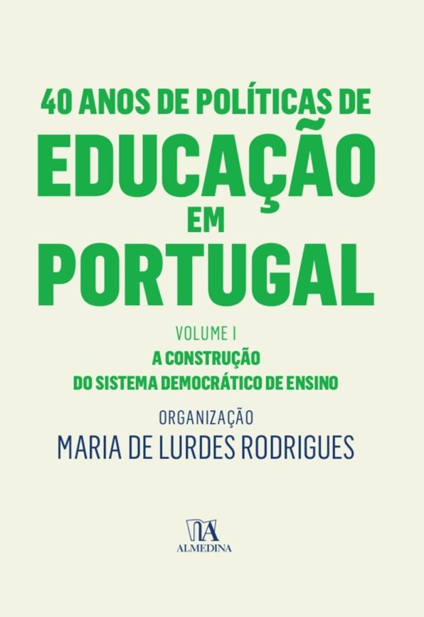 40 Anos de Políticas de Educação em Portugal - Volume I - A construção do sistema democrático de ensino