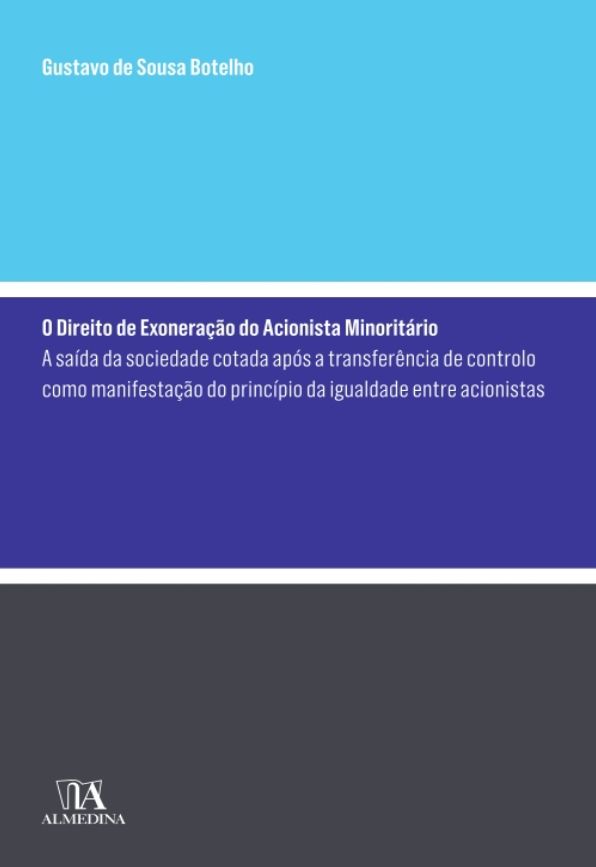 O Direito de Exoneração do Acionista Minoritário - A saída da sociedade aberta após a transferência de controlo como manifestação do princípio da igualdade entre acionistas