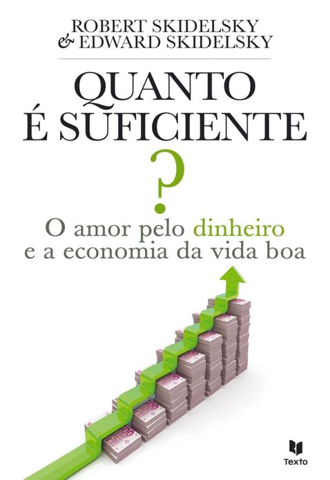Quanto é Suficiente? - O Amor Pelo Dinheiro e a Economia da Vida Boa