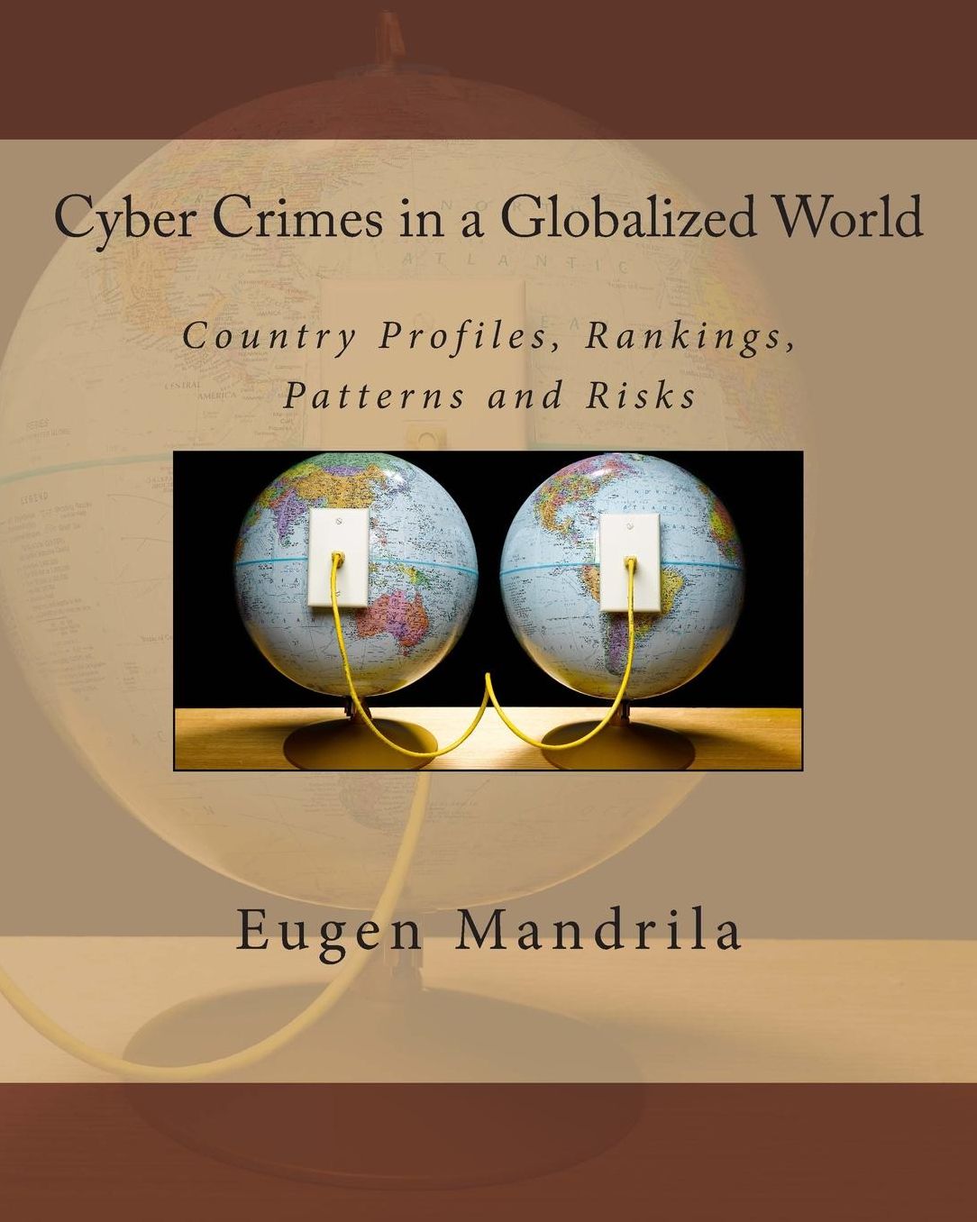 Cyber Crimes in a Globalized World: Country Profiles, Rankings, Patterns & Risks