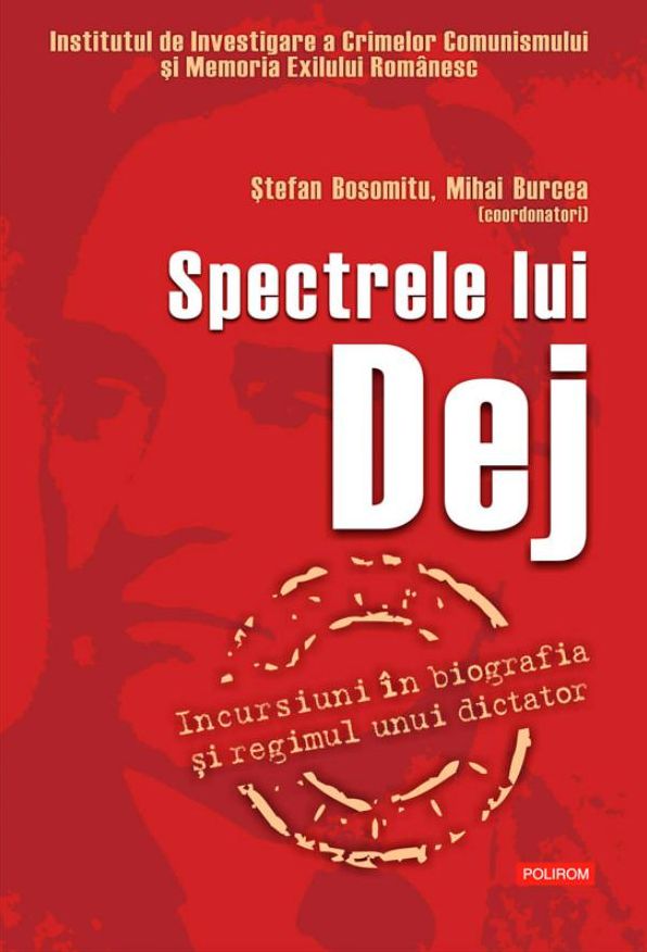 Spectrele lui Dej: incursiuni in biografia si regimul unui dictator