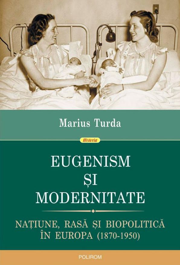 Eugenism si modernitate. Natiune, rasa si biopolitica in Europa: 1870-1950