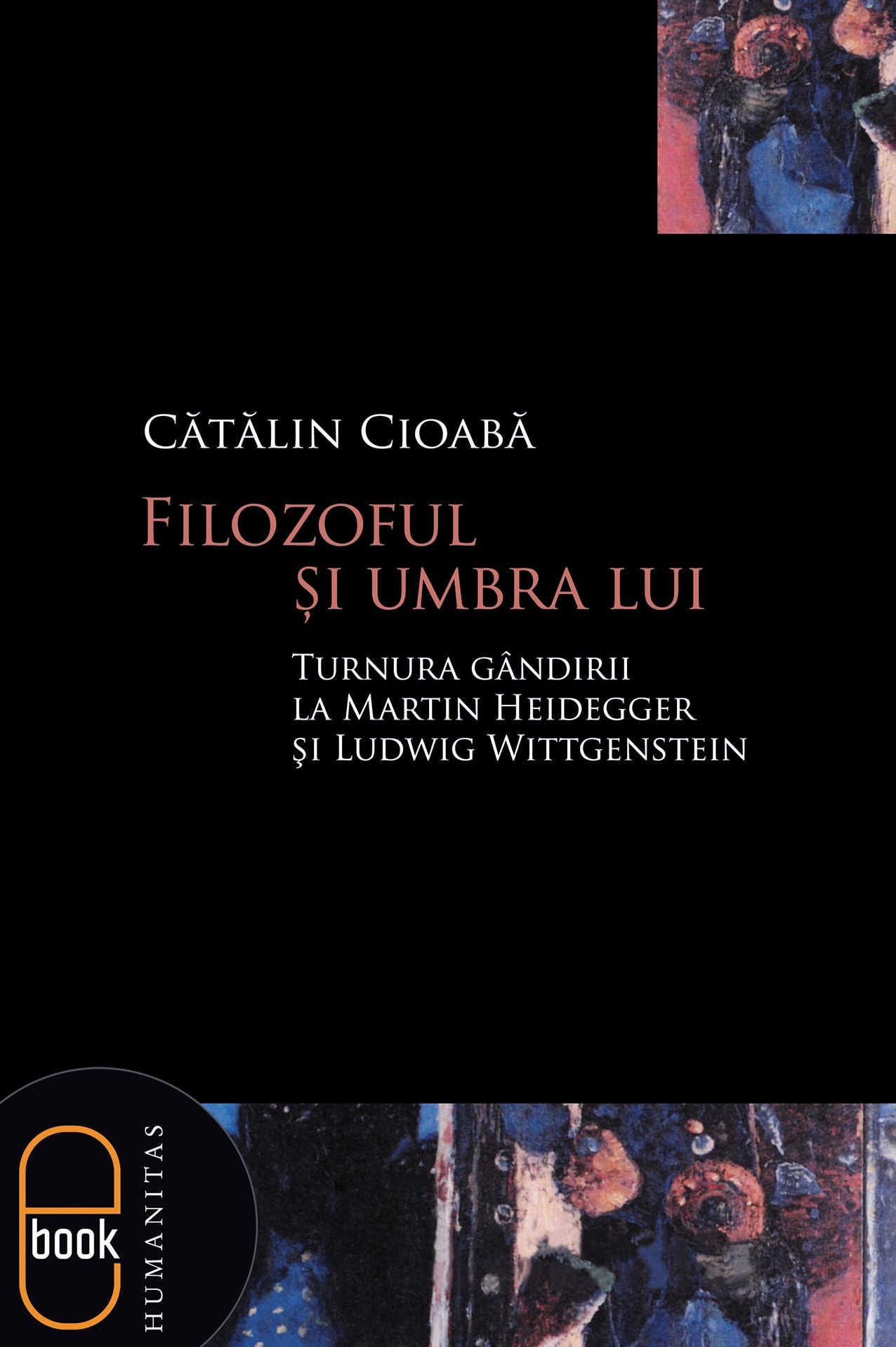 Filozoful si umbra lui. Turnura gandirii la Martin Heidegger si Ludwig Wittgenstein