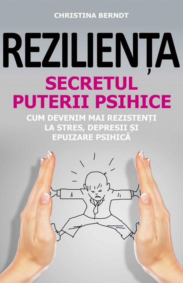 Rezilienta. Secretul puterii psihice. Cum devenim mai rezistenti la stres, depresii si epuizare psihica