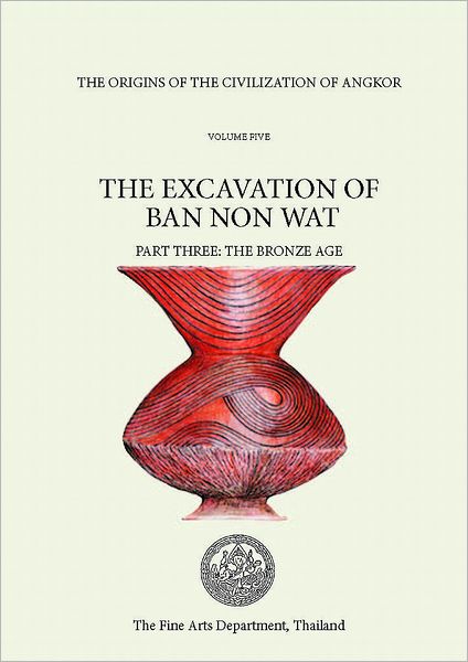 The Origins of the Civilization of Angkor, Volume 5: The Excavations of Ban Non Wat. Part III: The Bronze Age