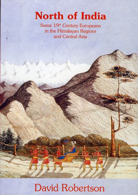 North of India: Some 19th Century Europeans in the Himalayan Regions and Central Asia