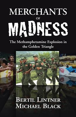 Merchants of Madness: The Methamphetamine Explosion in the Golden Triangle