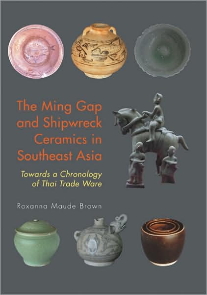 Ming Gap and Shipwreck Ceramics in Southeast Asia: Towards a Chronology of Thai Trade Ware