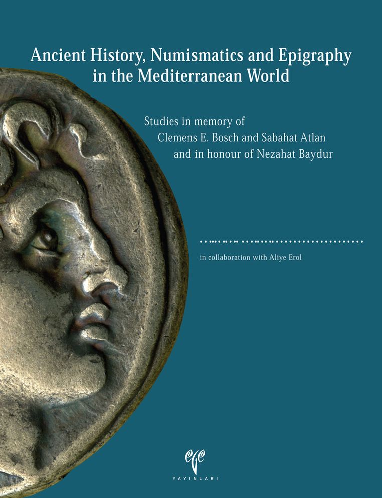 Ancient History, Numismatics and Epigraphy in the Mediterranean World: Studies in memory of Clemens E. Bosch and Sabahat Atlan and in honour of Nezahat Baydur