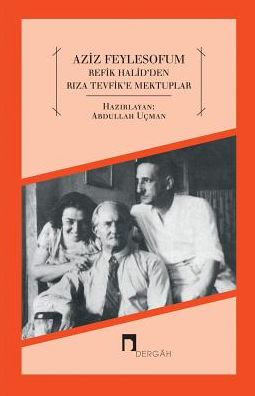 AZIZ FEYLESOFUM: Refik Halid'den Riza Tevfik'e Mektuplar