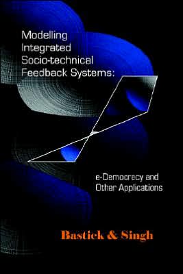 Modelling Integrated Socio Technical Feedback Systems: e Democracy and Other Applications