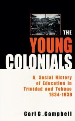 Young Colonials: A Social History of Education in Trinidad and Tobago 1834-1939