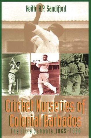 Cricket Nurseries of Colonial Barbados:The Elite Schools 1865-1966