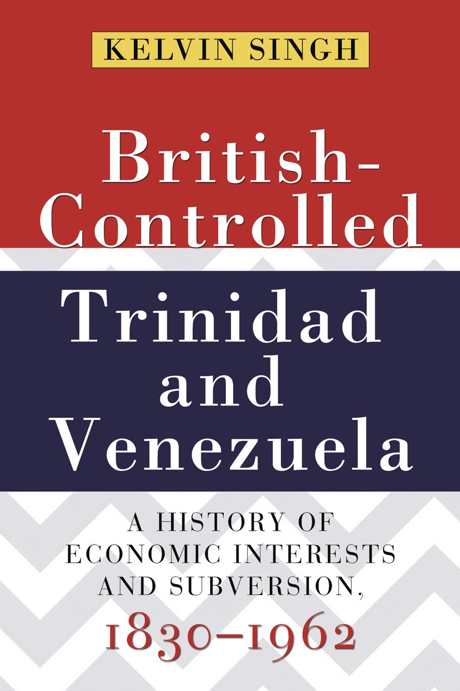 British-Controlled Trinidad and Venezuela: A History of Economic Interests and Subversions, 1830-1962