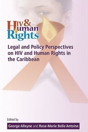 Legal and Policy Perspectives on HIV and Human Rights in the Caribbean: Papers from a Symposium at the University of the West Indies, Cave Hill, September 13-14, 2010