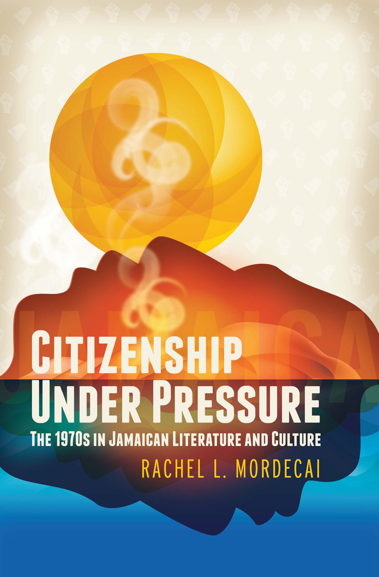 Citizenship Under Pressure : The 1970s in Jamaican Literature and Culture