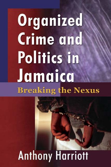 Organized Crime and Politics in Jamaica: Breaking the Nexus