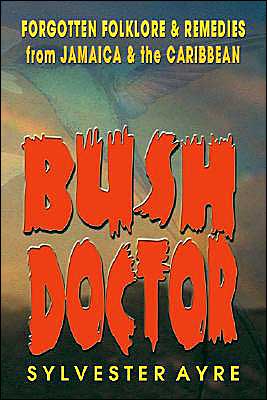 Bush Doctor: Jamaica and the Caribbran's Almost Forgotten Folklore and Remedies
