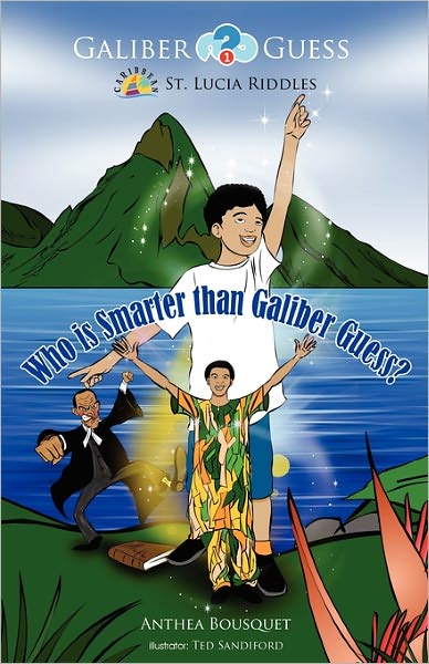 Who Is Smarter Than Galiber Guess? Riddles, Magic Travel And Adventure In The Caribbean Island Of St. Lucia.