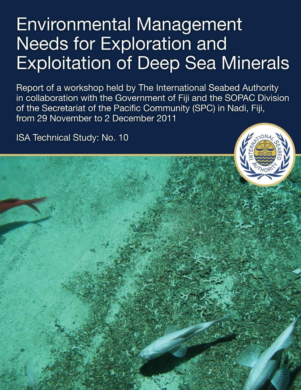 Environmental Management Needs for Exploration and Exploitation of Deep Sea Minerals: Report of a workshop held by The International Seabed Authority in collaboration with the Government of Fiji and the SOPAC Division of the Secretariat of the Pacific Com