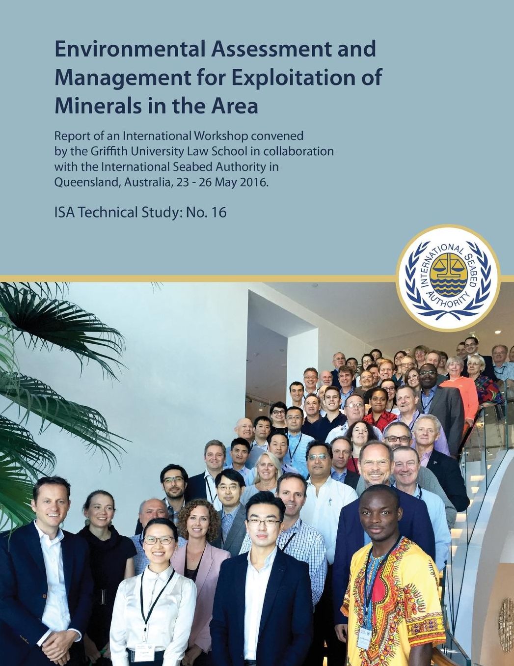 Environmental Assessment and Management for Exploitation of Minerals in the Area: Report of an International Workshop convened by the Griffith University Law School in collaboration with the International Seabed Authority in Queensland, Australia 23-26 Ma
