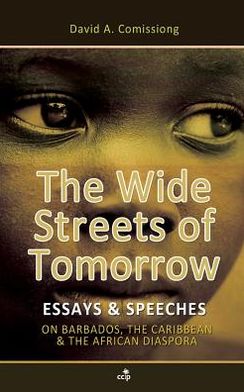 THE WIDE STREETS OF TOMORROW: Essays & Speeches on Barbados, the Caribbean, and the African Diaspora